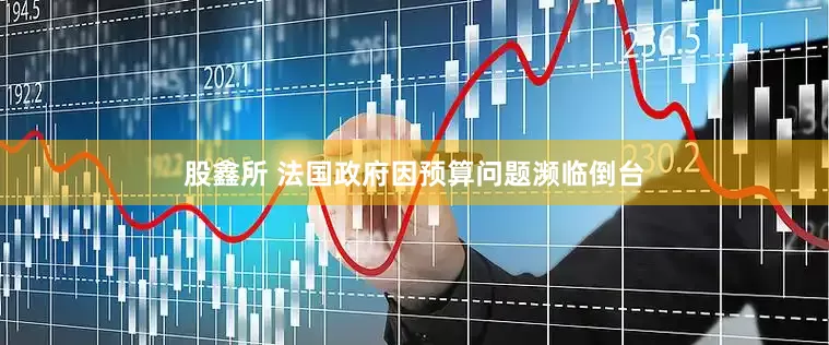 股鑫所 法国政府因预算问题濒临倒台