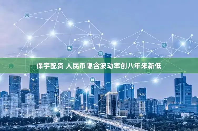 保宇配资 人民币隐含波动率创八年来新低
